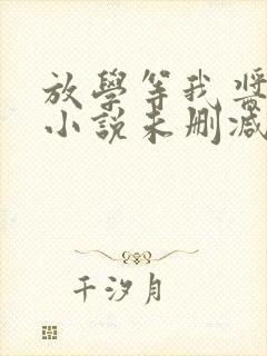 放学等我酱子贝小说未删减在线看