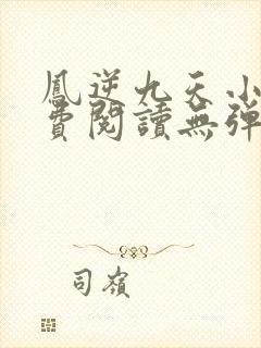 凤逆九天小说免费阅读无弹窗