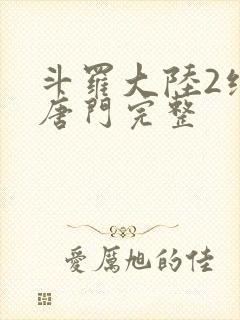 斗罗大陆2绝世唐门完整