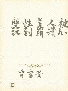 双性美人被藤蔓玩到崩溃h小说