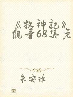 《牧神记》全集观看68集免费