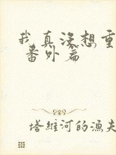 我真没想重生啊 番外篇