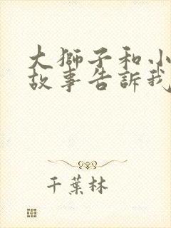 大狮子和小老鼠故事告诉我们道理