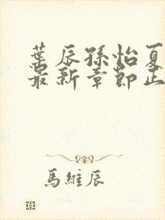 叶辰孙怡夏若雪最新章节正版