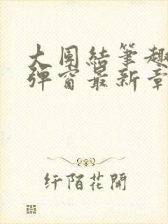 大团结笔趣阁无弹窗最新章节