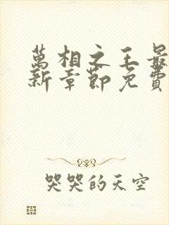 万相之王最新更新章节免费阅读下载