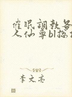 催眠调教各路美人仙尊bl总攻