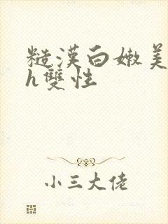 糙汉白嫩美人受h双性