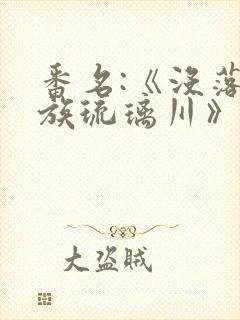 番名:《没落贵族琉璃川》在线观看