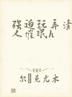 强迫玩弄清冷美人催眠h