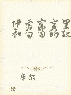 伊索寓言里狐狸和葡萄的故事