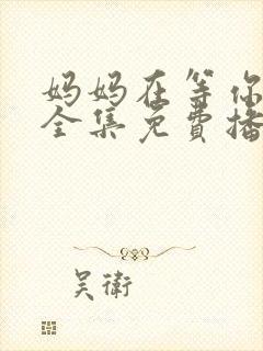 妈妈在等你韩剧全集免费播放