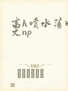 高h喷水荡肉爽文np