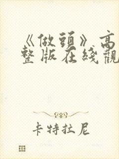 《做头》高清完整版在线观看