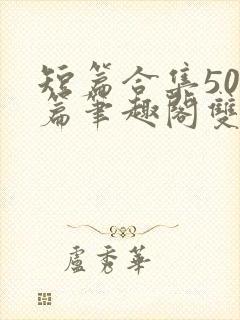 短篇合集500篇笔趣阁双封面