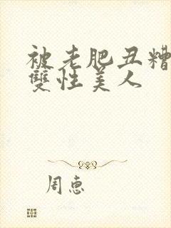 被老肥丑糟蹋的双性美人封面