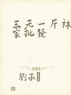 三元一斤袜子厂家批发