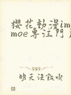 樱花动漫imomoe专注门户网站