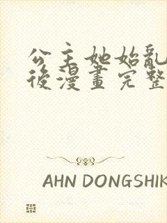 公主她始乱终弃后漫画完整版全集免费