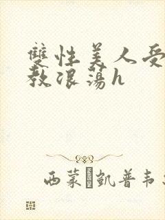 双性美人受被调教浪荡h