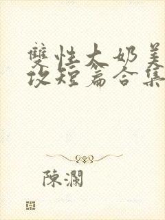 双性大奶美人宠攻短篇合集