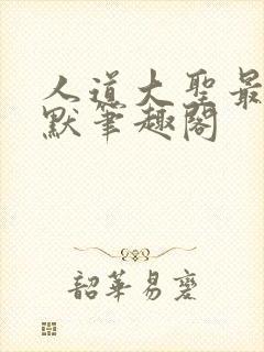 人道大圣最新莫默笔趣阁