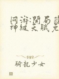 网游:开局获得神级天赋免费在线阅读