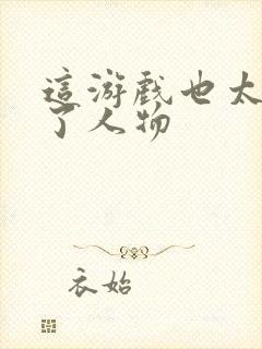 这游戏也太真实了人物