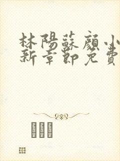 林阳苏颜小说最新章节免费阅读鬼