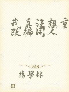 我真没想重生啊改编同人