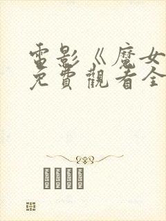 电影《魔女6》免费观看全集