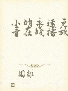 小明永远免费观看在线播放动漫