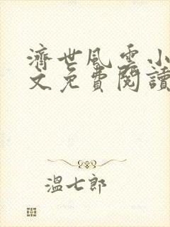 济世风云小说全文免费阅读无弹窗