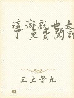 这游戏也太真实了 免费阅读