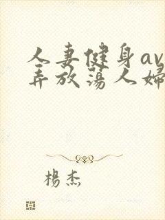 人妻健身av玩弄放荡人妇系列