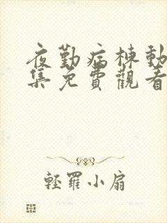 夜勤病栋动漫全集免费观看