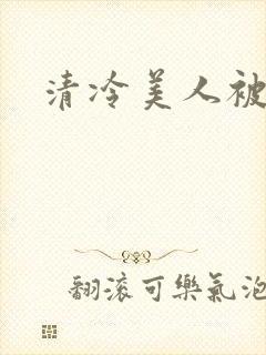 清冷美人被艹