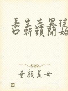 长生志异从菜市口斩头开始笔趣阁