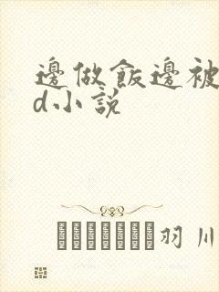 边做饭边被躁bd小说