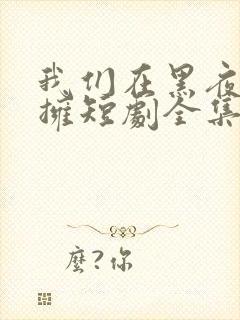 我们在黑夜中相拥短剧全集