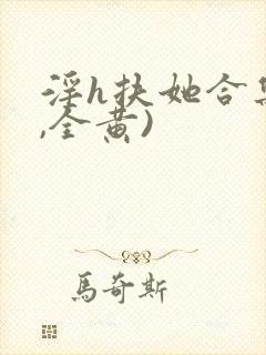 淫h扶她合集(,全黄)封面