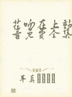 花吻在上动漫观看免费全集高清