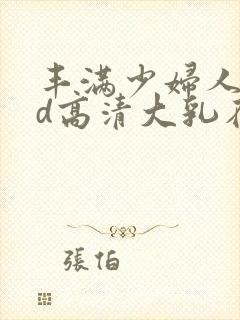 丰满少妇人妻hd高清大乳在线