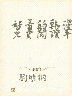 好看的韩漫漫画免费阅读平台在线阅读