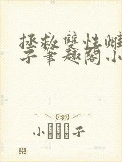 拯救双性雌堕生子笔趣阁小说