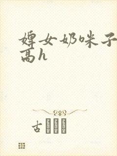 婢女奶咪子真大高h封面