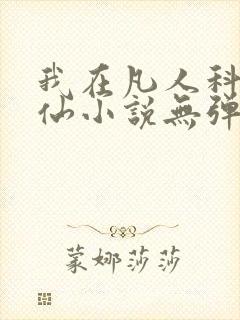 我在凡人科学修仙小说无弹窗