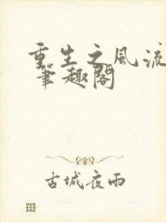 重生之风流人生 笔趣阁