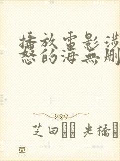 播放电影涉过愤怒的海无删减