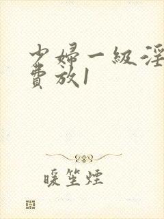 少妇一级淫片免费放1